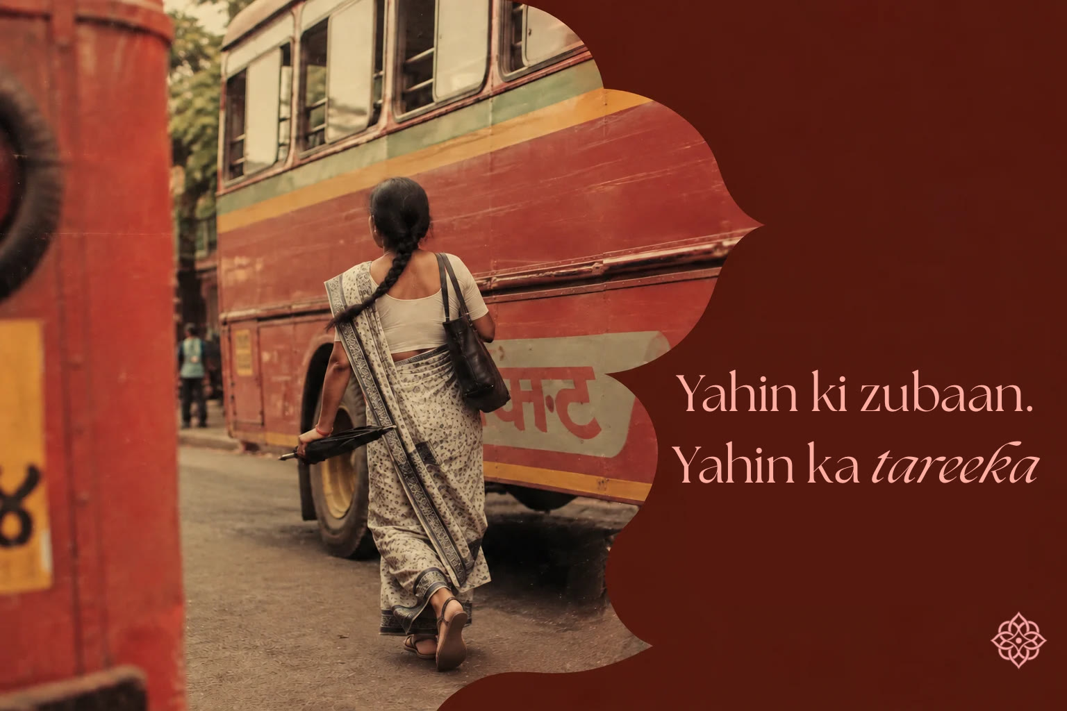 A woman in a printed saree walking past a red city bus beside the line Yahin ki zubaan. Yahin ka tareeka
